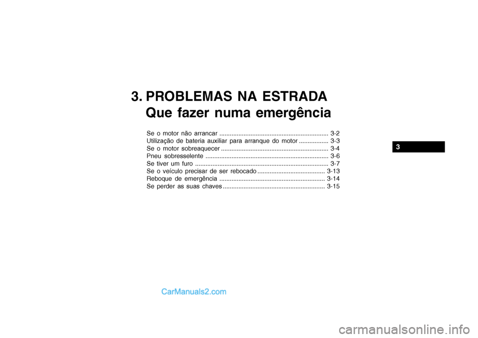 Hyundai Getz 2004  Manual do proprietário (in Portuguese) 3. PROBLEMAS NA ESTRADAQue fazer numa emergência
Se o motor não arrancar ............................................................... 3-2 
Utilização de bateria auxiliar para arranque do motor 
