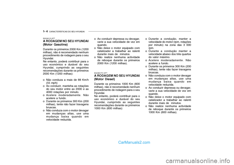 Hyundai Getz 2004  Manual do proprietário (in Portuguese) 1- 4  CARACTERÍSTICAS DO SEU HYUNDAI
B020B01FC-GPT A RODAGEM NO SEU HYUNDAI (Motor Diesel) Durante os primeiros 1000 Km (600 milhas), não é recomendado nenhum procedimento de rodagem para o seu Hyu