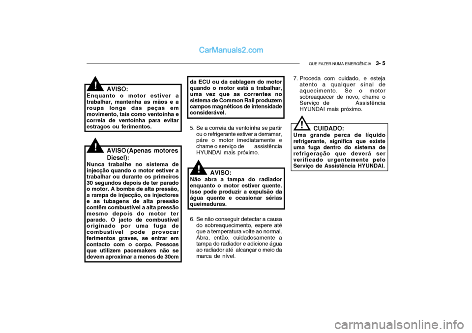 Hyundai Getz 2004  Manual do proprietário (in Portuguese) QUE FAZER NUMA EMERGÊNCIA   3- 5
da ECU ou da cablagem do motor quando o motor está a trabalhar, uma vez que as correntes nosistema de Common Rail produzem campos magnéticos de intensidade consider
