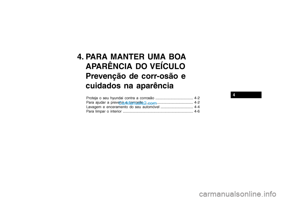 Hyundai Getz 2004  Manual do proprietário (in Portuguese) 4. PARA MANTER UMA BOAAPARÊNCIA DO VEÍCULO 
Prevenção de corr-osão e cuidados na aparência
Proteja o seu hyundai contra a corrosão ..................................... 4-2 
Para ajudar a preve