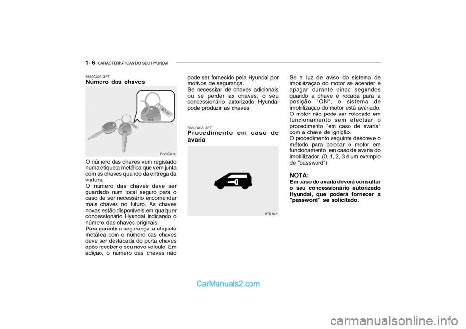 Hyundai Getz 2004  Manual do proprietário (in Portuguese) 1- 6  CARACTERÍSTICAS DO SEU HYUNDAI
B880D02A-GPT Procedimento em caso de
avaria
O número das chaves vem registado
numa etiqueta metálica que vem juntacom as chaves quando da entrega da viatura.
O 