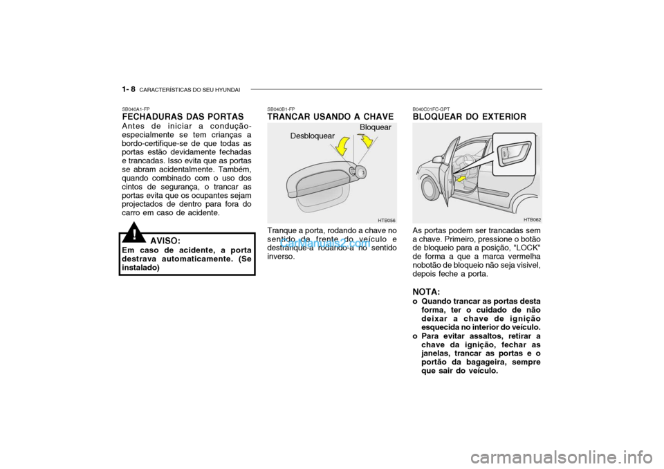 Hyundai Getz 2004 Manual do proprietário (in Portuguese) 1- 8 CARACTERÍSTICAS DO SEU HYUNDAI
As portas podem ser trancadas sem
a chave. Primeiro, pressione o botão de bloqueio para a posição, "LOCK" de forma a que a marca vermelhanobotão de bloqueio n Hyundai Getz 2004 Manual do proprietário (in Portuguese) 1- 8 CARACTERÍSTICAS DO SEU HYUNDAI
As portas podem ser trancadas sem
a chave. Primeiro, pressione o botão de bloqueio para a posição, "LOCK" de forma a que a marca vermelhanobotão de bloqueio n