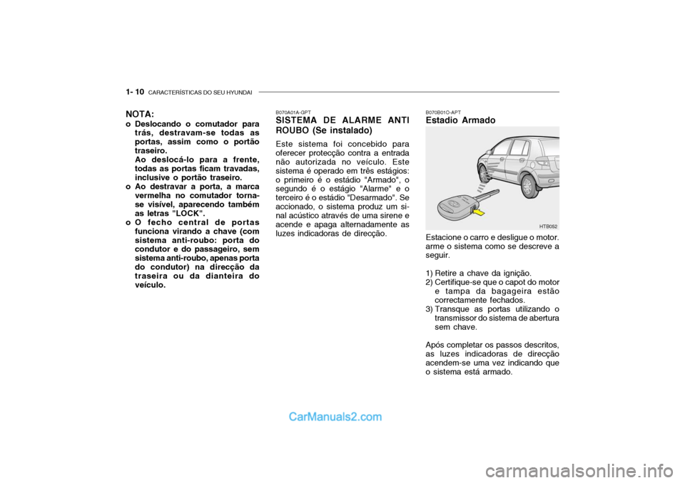 Hyundai Getz 2004  Manual do proprietário (in Portuguese) 1- 10  CARACTERÍSTICAS DO SEU HYUNDAI
B070B01O-APT Estadio Armado Estacione o carro e desligue o motor. arme o sistema como se descreve a seguir.
1) Retire a chave da ignição. 
2) Certifique-se que