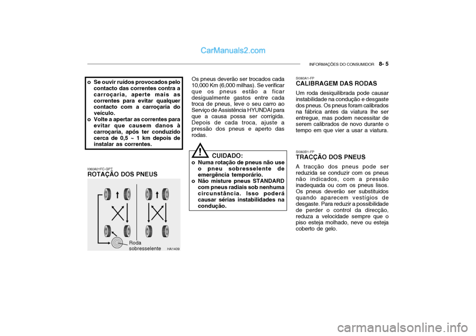 Hyundai Getz 2004 Manual do proprietário (in Portuguese) INFORMAÇÕES DO CONSUMIDOR 8- 5
I060A01FC-GPT ROTAÇÃO DOS PNEUS Os pneus deverão ser trocados cada
10,000 Km (6,000 milhas). Se verificar que os pneus estão a ficardesigualmente gastos entre ca Hyundai Getz 2004 Manual do proprietário (in Portuguese) INFORMAÇÕES DO CONSUMIDOR 8- 5
I060A01FC-GPT ROTAÇÃO DOS PNEUS Os pneus deverão ser trocados cada
10,000 Km (6,000 milhas). Se verificar que os pneus estão a ficardesigualmente gastos entre ca