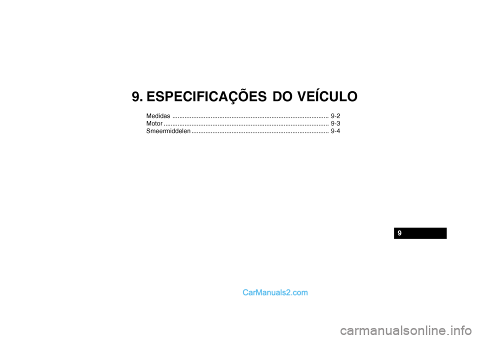 Hyundai Getz 2004 Manual do proprietário (in Portuguese) 9. ESPECIFICAÇÕES DO VEÍCULO
Medidas.......................................................................................... 9-2
Motor ............................................................ Hyundai Getz 2004 Manual do proprietário (in Portuguese) 9. ESPECIFICAÇÕES DO VEÍCULO
Medidas.......................................................................................... 9-2
Motor ............................................................