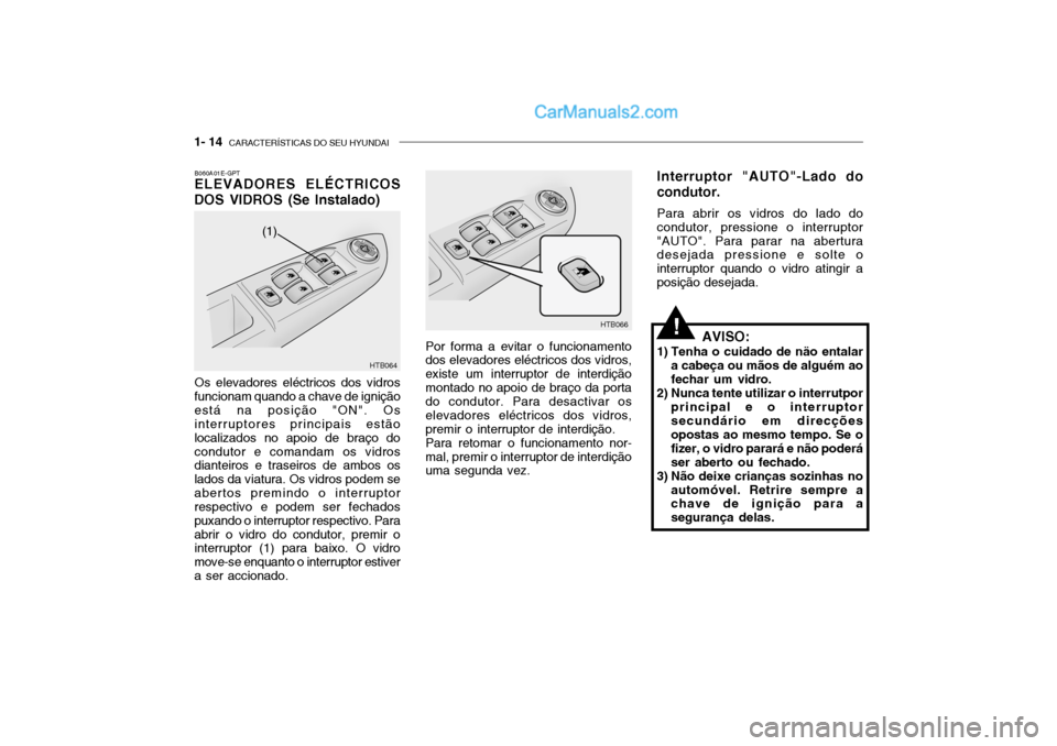 Hyundai Getz 2004  Manual do proprietário (in Portuguese) 1- 14  CARACTERÍSTICAS DO SEU HYUNDAI
B060A01E-GPT ELEVADORES ELÉCTRICOS
DOS VIDROS (Se Instalado)
Os elevadores eléctricos dos vidros
funcionam quando a chave de ignição está na posição "ON".