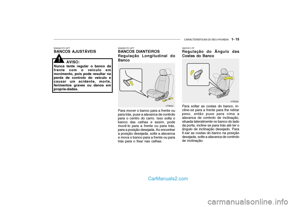 Hyundai Getz 2004 Manual do proprietário (in Portuguese) CARACTERÍSTICAS DO SEU HYUNDAI 1- 15
SB070C1-FP
Regulação do Ângulo das
Costas do Banco Para soltar as costas do banco, in- cline-se para a frente para lhe retirarpeso, então puxe para cima a Hyundai Getz 2004 Manual do proprietário (in Portuguese) CARACTERÍSTICAS DO SEU HYUNDAI 1- 15
SB070C1-FP
Regulação do Ângulo das
Costas do Banco Para soltar as costas do banco, in- cline-se para a frente para lhe retirarpeso, então puxe para cima a