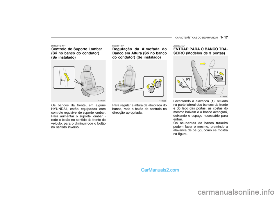 Hyundai Getz 2004 Manual do proprietário (in Portuguese) CARACTERÍSTICAS DO SEU HYUNDAI 1- 17
SB070F1-FP Regulação da Almofada do Banco em Altura (Só no bancodo condutor) (Se instalado) Para regular a altura da almofada do
banco, rode o botão de cont Hyundai Getz 2004 Manual do proprietário (in Portuguese) CARACTERÍSTICAS DO SEU HYUNDAI 1- 17
SB070F1-FP Regulação da Almofada do Banco em Altura (Só no bancodo condutor) (Se instalado) Para regular a altura da almofada do
banco, rode o botão de cont
