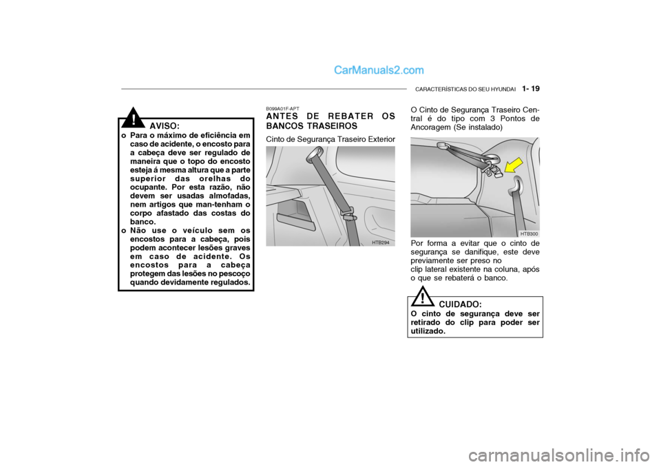 Hyundai Getz 2004  Manual do proprietário (in Portuguese) CARACTERÍSTICAS DO SEU HYUNDAI   1- 19
AVISO:
o Para o máximo de eficiência em caso de acidente, o encosto para a cabeça deve ser regulado de maneira que o topo do encosto esteja á mesma altura q