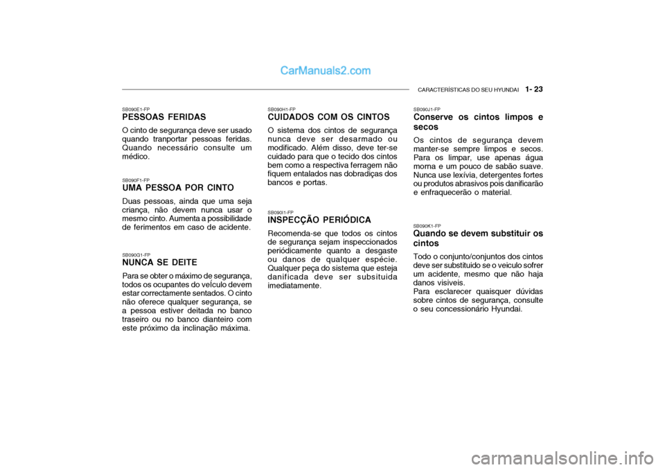 Hyundai Getz 2004  Manual do proprietário (in Portuguese) CARACTERÍSTICAS DO SEU HYUNDAI   1- 23
SB090E1-FP PESSOAS FERIDAS O cinto de segurança deve ser usado quando tranportar pessoas feridas. Quando necessário consulte um médico.
SB090F1-FP UMA PESSOA