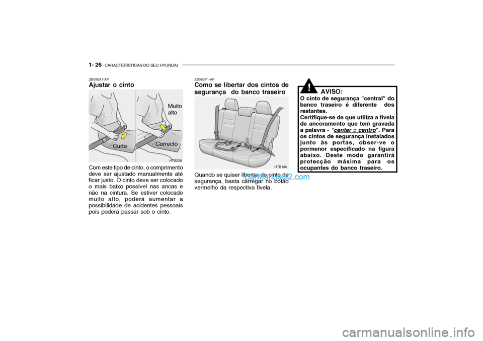 Hyundai Getz 2004  Manual do proprietário (in Portuguese) 1- 26  CARACTERÍSTICAS DO SEU HYUNDAI
ZB090X1-AP Ajustar o cinto Com este tipo de cinto, o comprimento
deve ser ajustado manualmente até ficar justo. O cinto deve ser colocado o mais baixo possível