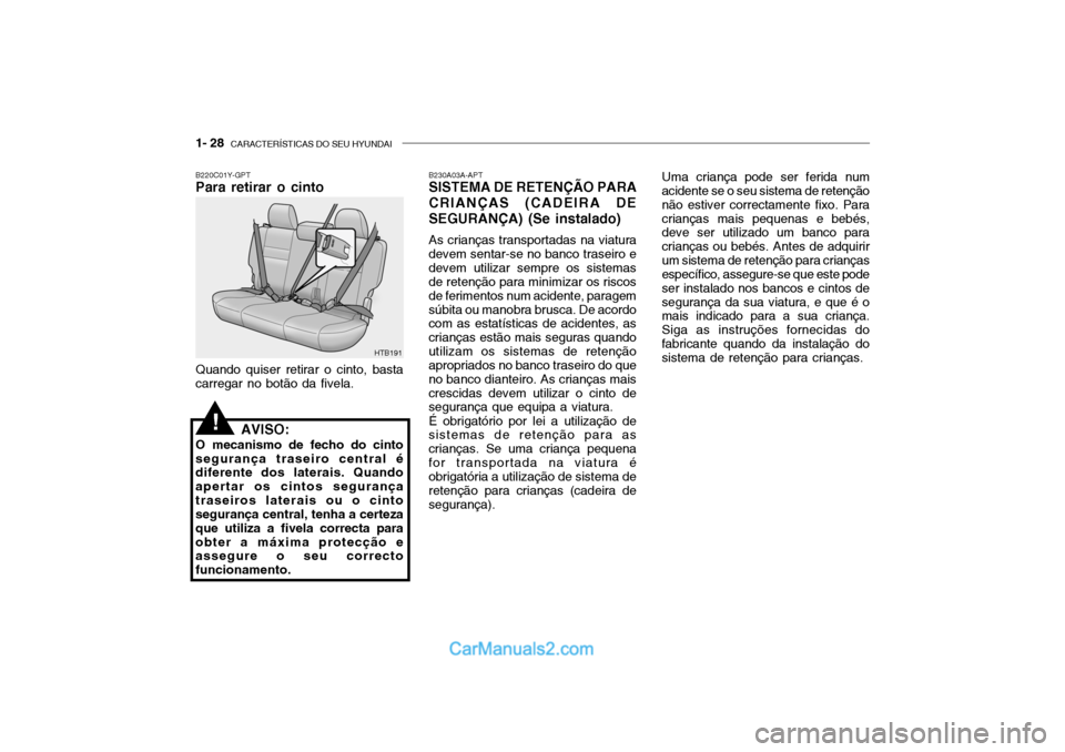 Hyundai Getz 2004  Manual do proprietário (in Portuguese) 1- 28  CARACTERÍSTICAS DO SEU HYUNDAI
B230A03A-APT SISTEMA DE RETENÇÃO PARA
CRIANÇAS (CADEIRA DE SEGURANÇA) (Se instalado)
As crianças transportadas na viatura
devem sentar-se no banco traseiro 