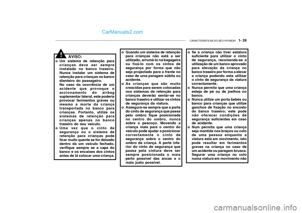 Hyundai Getz 2004  Manual do proprietário (in Portuguese) CARACTERÍSTICAS DO SEU HYUNDAI   1- 29
AVISO:
o Um sistema de retenção para crianças deve ser sempre instalado no banco traseiro. Nunca instalar um sistema deretenção para crianças no banco dia