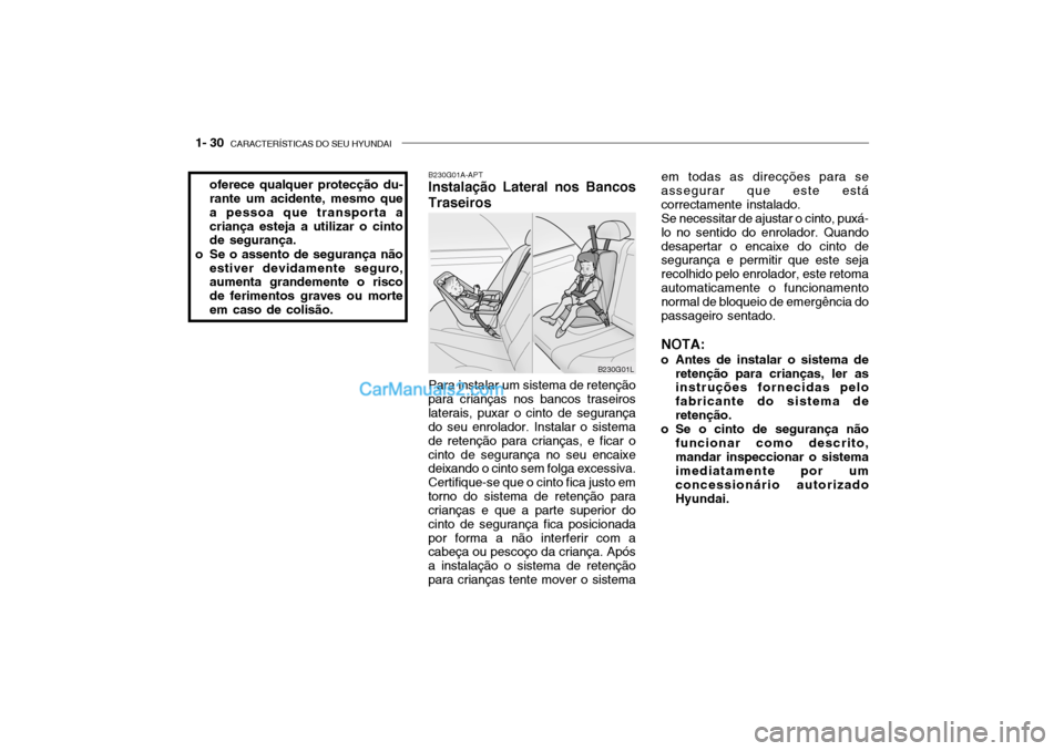 Hyundai Getz 2004  Manual do proprietário (in Portuguese) 1- 30  CARACTERÍSTICAS DO SEU HYUNDAI
oferece qualquer protecção du- rante um acidente, mesmo que a pessoa que transporta acriança esteja a utilizar o cinto de segurança.
o Se o assento de segura