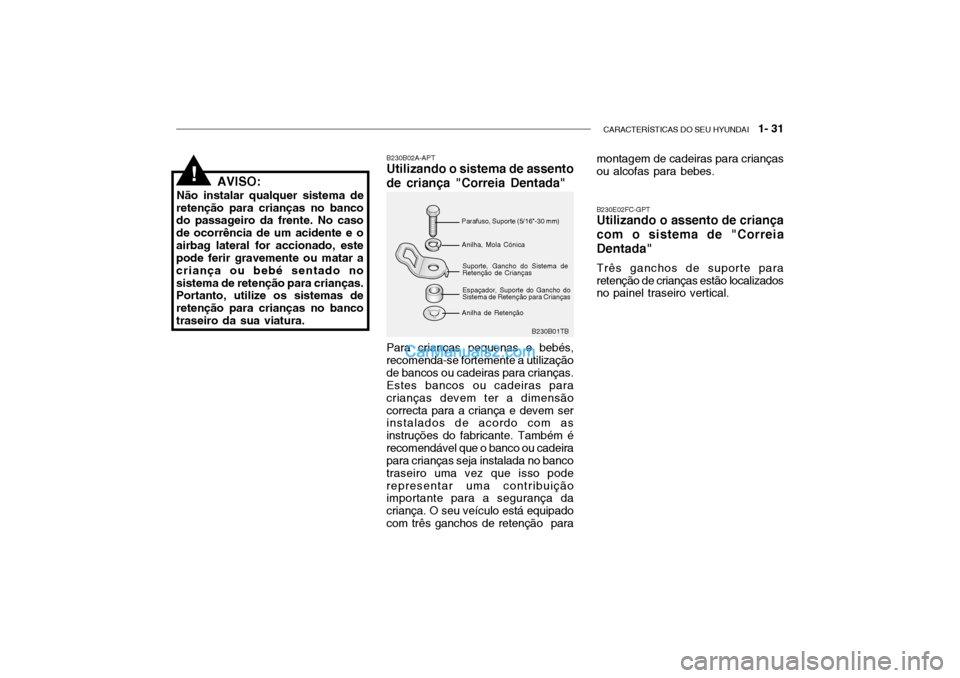 Hyundai Getz 2004  Manual do proprietário (in Portuguese) CARACTERÍSTICAS DO SEU HYUNDAI   1- 31
B230B01TB
B230B02A-APT Utilizando o sistema de assento de criança "Correia Dentada"
Parafuso, Suporte (5/16"-30 mm)Anilha, Mola Cónica Suporte, Gancho do Sist