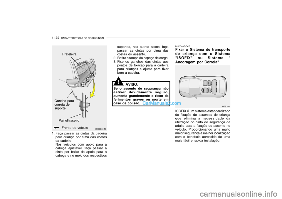 Hyundai Getz 2004  Manual do proprietário (in Portuguese) 1- 32  CARACTERÍSTICAS DO SEU HYUNDAI
B230C03E-GAT Fixar o Sistema de transporte de criança com o Sistema"ISOFIX" ou Sistema "Ancoragem por Correia" ISOFIX é um sistema estandardizado
de fixação 