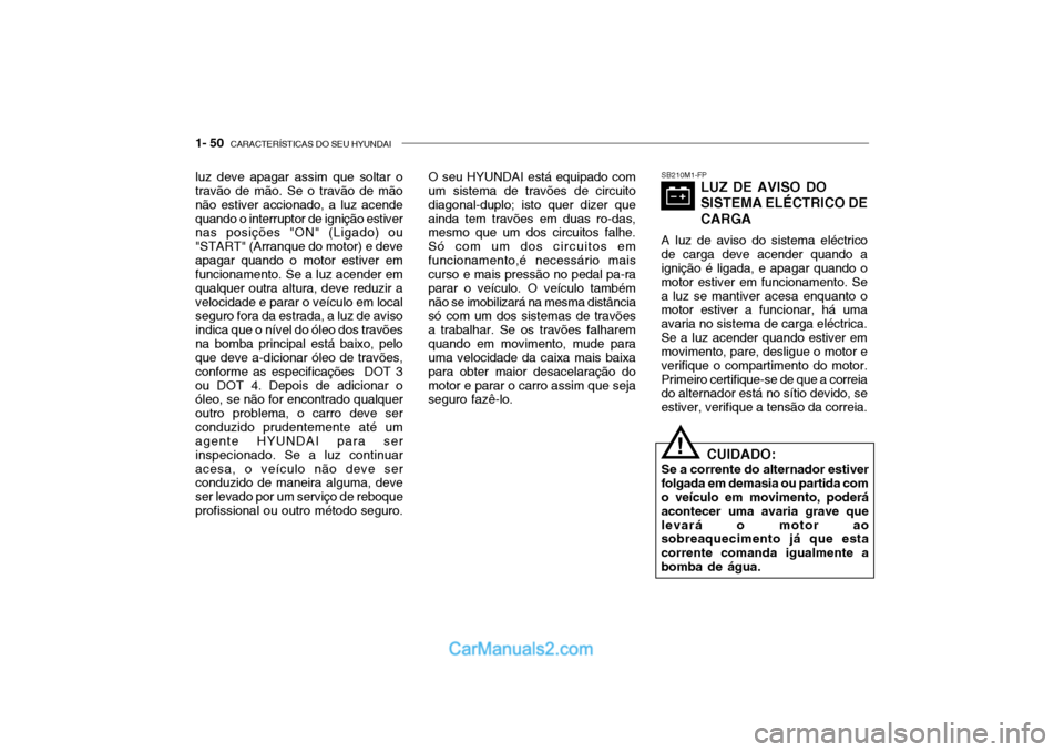Hyundai Getz 2004 Manual do proprietário (in Portuguese) 1- 50 CARACTERÍSTICAS DO SEU HYUNDAI
luz deve apagar assim que soltar o travão de mão. Se o travão de mão não estiver accionado, a luz acendequando o interruptor de ignição estiver nas posiç Hyundai Getz 2004 Manual do proprietário (in Portuguese) 1- 50 CARACTERÍSTICAS DO SEU HYUNDAI
luz deve apagar assim que soltar o travão de mão. Se o travão de mão não estiver accionado, a luz acendequando o interruptor de ignição estiver nas posiç