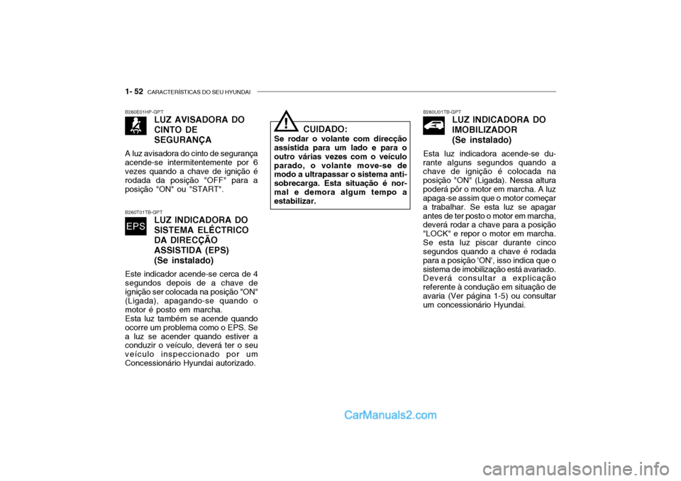 Hyundai Getz 2004 Manual do proprietário (in Portuguese) 1- 52 CARACTERÍSTICAS DO SEU HYUNDAI
B260U01TB-GPT
LUZ INDICADORA DO IMOBILIZADOR (Se instalado)
Esta luz indicadora acende-se du-
rante alguns segundos quando a chave de ignição é colocada na po Hyundai Getz 2004 Manual do proprietário (in Portuguese) 1- 52 CARACTERÍSTICAS DO SEU HYUNDAI
B260U01TB-GPT
LUZ INDICADORA DO IMOBILIZADOR (Se instalado)
Esta luz indicadora acende-se du-
rante alguns segundos quando a chave de ignição é colocada na po