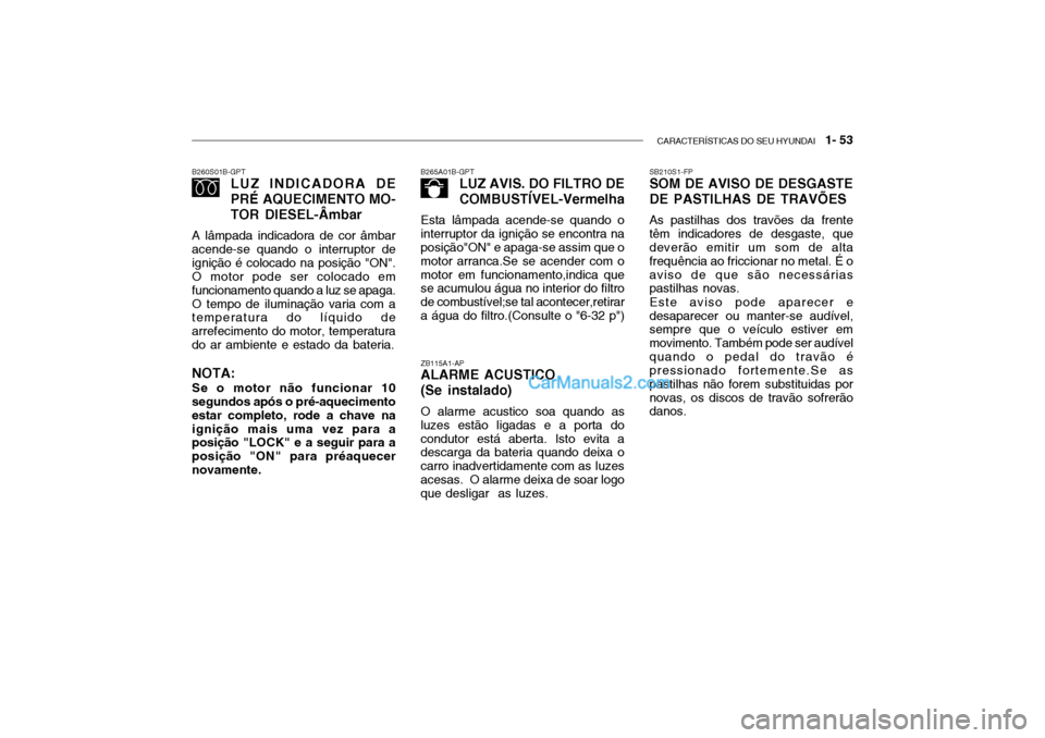 Hyundai Getz 2004 Manual do proprietário (in Portuguese) CARACTERÍSTICAS DO SEU HYUNDAI 1- 53
SB210S1-FP SOM DE AVISO DE DESGASTE DE PASTILHAS DE TRAVÕES As pastilhas dos travões da frente têm indicadores de desgaste, que deverão emitir um som de alt Hyundai Getz 2004 Manual do proprietário (in Portuguese) CARACTERÍSTICAS DO SEU HYUNDAI 1- 53
SB210S1-FP SOM DE AVISO DE DESGASTE DE PASTILHAS DE TRAVÕES As pastilhas dos travões da frente têm indicadores de desgaste, que deverão emitir um som de alt