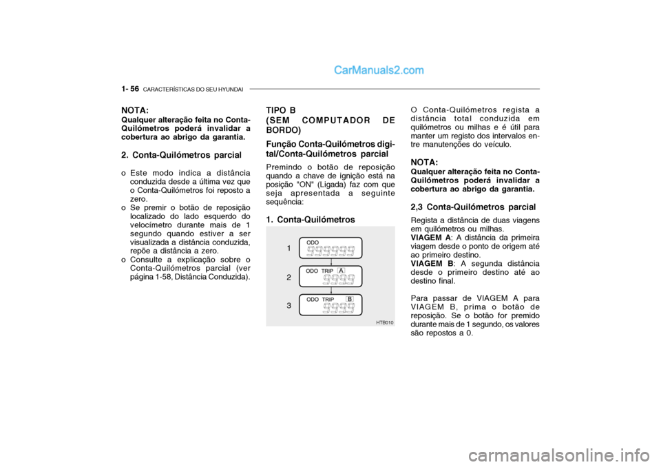 Hyundai Getz 2004 Manual do proprietário (in Portuguese) 1- 56 CARACTERÍSTICAS DO SEU HYUNDAI
NOTA: Qualquer alteração feita no Conta- Quilómetros poderá invalidar a cobertura ao abrigo da garantia. 2. Conta-Quilómetros parcial
o Este modo indica a Hyundai Getz 2004 Manual do proprietário (in Portuguese) 1- 56 CARACTERÍSTICAS DO SEU HYUNDAI
NOTA: Qualquer alteração feita no Conta- Quilómetros poderá invalidar a cobertura ao abrigo da garantia. 2. Conta-Quilómetros parcial
o Este modo indica a