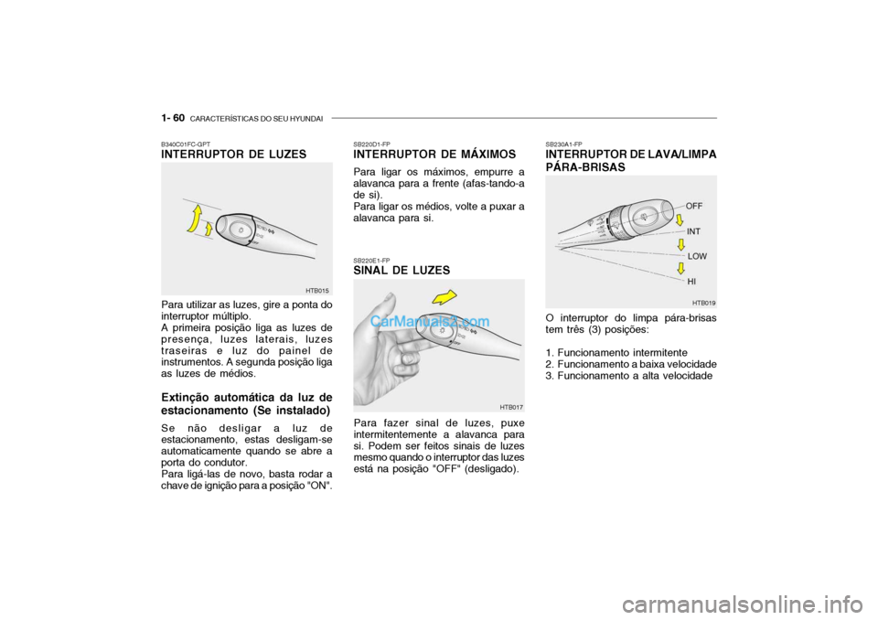Hyundai Getz 2004 Manual do proprietário (in Portuguese) 1- 60 CARACTERÍSTICAS DO SEU HYUNDAI
SB220D1-FP INTERRUPTOR DE MÁXIMOS Para ligar os máximos, empurre a
alavanca para a frente (afas-tando-a de si).
Para ligar os médios, volte a puxar a
alavanca Hyundai Getz 2004 Manual do proprietário (in Portuguese) 1- 60 CARACTERÍSTICAS DO SEU HYUNDAI
SB220D1-FP INTERRUPTOR DE MÁXIMOS Para ligar os máximos, empurre a
alavanca para a frente (afas-tando-a de si).
Para ligar os médios, volte a puxar a
alavanca