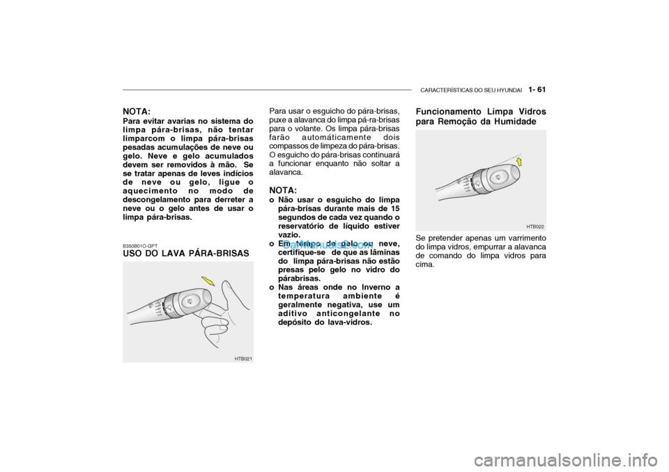 Hyundai Getz 2004 Manual do proprietário (in Portuguese) CARACTERÍSTICAS DO SEU HYUNDAI 1- 61
Para usar o esguicho do pára-brisas,
puxe a alavanca do limpa pá-ra-brisas para o volante. Os limpa pára-brisasfarão automáticamente dois compassos de limp Hyundai Getz 2004 Manual do proprietário (in Portuguese) CARACTERÍSTICAS DO SEU HYUNDAI 1- 61
Para usar o esguicho do pára-brisas,
puxe a alavanca do limpa pá-ra-brisas para o volante. Os limpa pára-brisasfarão automáticamente dois compassos de limp