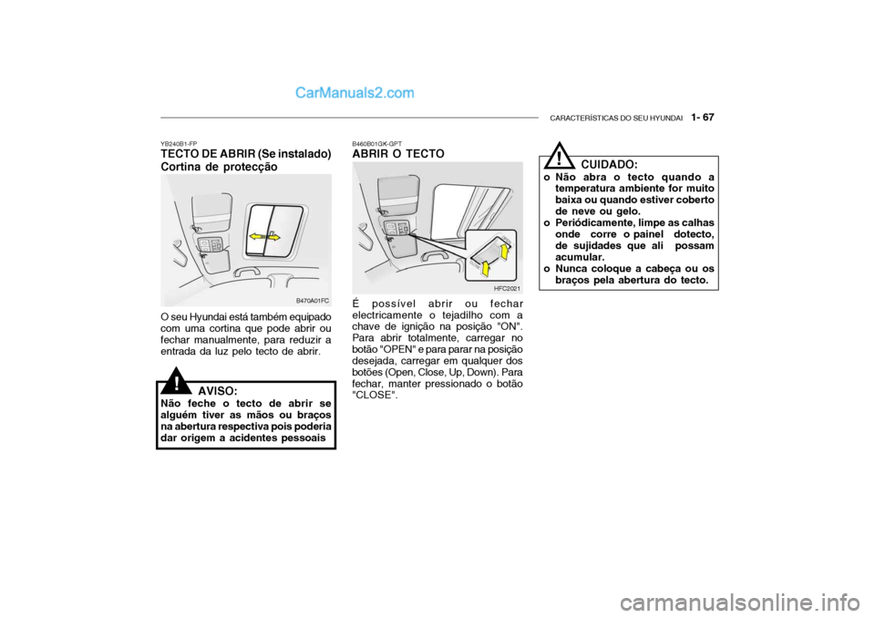 Hyundai Getz 2004 Manual do proprietário (in Portuguese) CARACTERÍSTICAS DO SEU HYUNDAI 1- 67
B470A01FC HFC2021
YB240B1-FP TECTO DE ABRIR (Se instalado) Cortina de protecção O seu Hyundai está também equipado com uma cortina que pode abrir oufechar m Hyundai Getz 2004 Manual do proprietário (in Portuguese) CARACTERÍSTICAS DO SEU HYUNDAI 1- 67
B470A01FC HFC2021
YB240B1-FP TECTO DE ABRIR (Se instalado) Cortina de protecção O seu Hyundai está também equipado com uma cortina que pode abrir oufechar m