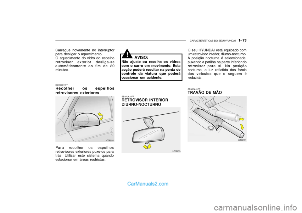 Hyundai Getz 2004 Manual do proprietário (in Portuguese) CARACTERÍSTICAS DO SEU HYUNDAI 1- 73
Carregue novamente no interruptor para desligar o aquecimento. O aquecimento do vidro do espelho retrovisor exterior desliga-se automáticamente ao fim de 20min Hyundai Getz 2004 Manual do proprietário (in Portuguese) CARACTERÍSTICAS DO SEU HYUNDAI 1- 73
Carregue novamente no interruptor para desligar o aquecimento. O aquecimento do vidro do espelho retrovisor exterior desliga-se automáticamente ao fim de 20min