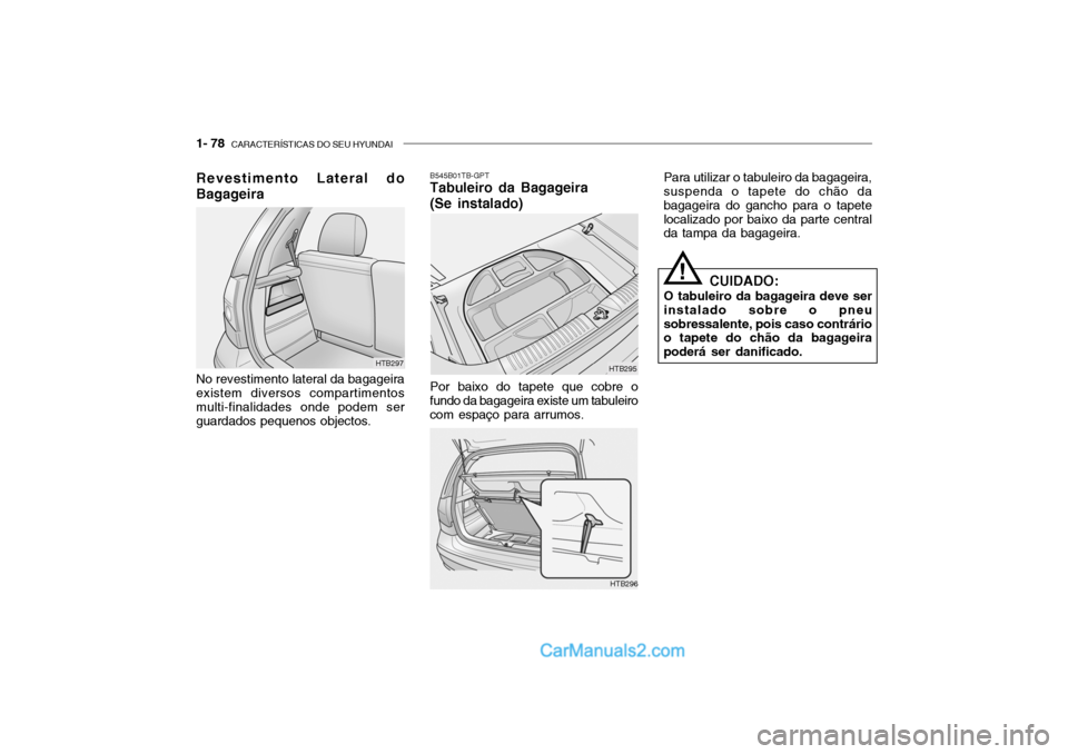 Hyundai Getz 2004  Manual do proprietário (in Portuguese) 1- 78  CARACTERÍSTICAS DO SEU HYUNDAI
Revestimento Lateral do Bagageira No revestimento lateral da bagageira existem diversos compartimentos multi-finalidades onde podem serguardados pequenos objecto