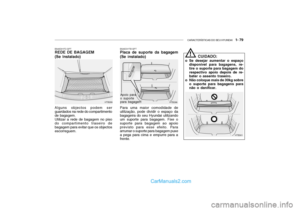 Hyundai Getz 2004  Manual do proprietário (in Portuguese) CARACTERÍSTICAS DO SEU HYUNDAI   1- 79
B540D01FC-GPT REDE DE BAGAGEM (Se Instalado) Alguns objectos podem ser guardados na rede do compartimentode bagagem.Utilizar a rede de bagagem no pisodo compart