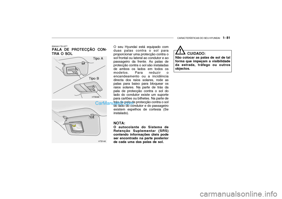 Hyundai Getz 2004  Manual do proprietário (in Portuguese) CARACTERÍSTICAS DO SEU HYUNDAI   1- 81
B580A01TB-GPT PALA DE PROTECÇÃO CON-
TRA O SOL
HTB098
HTB148
Tipo A
Tipo B O seu Hyundai está equipado com
duas palas contra o sol para proporcionar uma prot