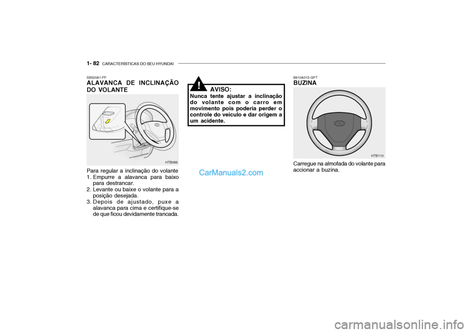 Hyundai Getz 2004  Manual do proprietário (in Portuguese) 1- 82  CARACTERÍSTICAS DO SEU HYUNDAI
SB520A1-FP ALAVANCA DE INCLINAÇÃO DO VOLANTE
Carregue na almofada do volante para
accionar a buzina.
HTB085 B610A01S-GPT BUZINA
HTB110
Para regular a inclinaç