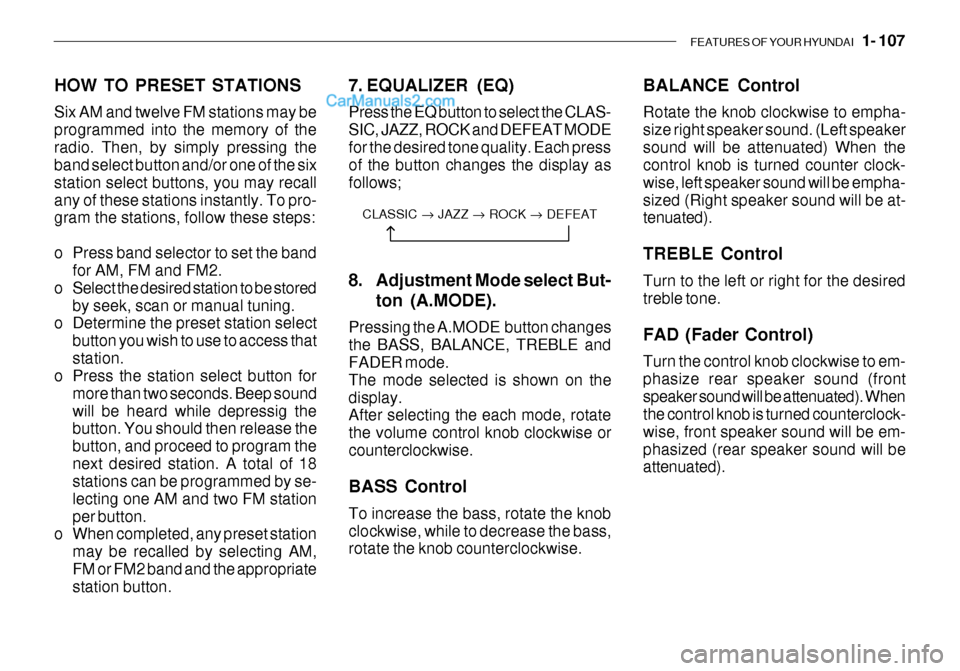Hyundai Getz 2003 Owners Manual FEATURES OF YOUR HYUNDAI 1- 107
HOW TO PRESET STATIONS Six AM and twelve FM stations may be programmed into the memory of theradio. Then, by simply pressing the band select button and/or one of the Hyundai Getz 2003 Owners Manual FEATURES OF YOUR HYUNDAI 1- 107
HOW TO PRESET STATIONS Six AM and twelve FM stations may be programmed into the memory of theradio. Then, by simply pressing the band select button and/or one of the