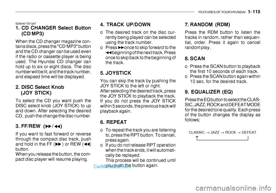 Hyundai Getz 2003 Owners Manual FEATURES OF YOUR HYUNDAI 1- 115
B290H01TB-GAT
1. CD CHANGER Select Button
(CD ˆ
MP3)
When the CD changer magazine con- tains discs, press the "CD ˆ
MP3" button
and the CD changer can be used even Hyundai Getz 2003 Owners Manual FEATURES OF YOUR HYUNDAI 1- 115
B290H01TB-GAT
1. CD CHANGER Select Button
(CD ˆ
MP3)
When the CD changer magazine con- tains discs, press the "CD ˆ
MP3" button
and the CD changer can be used even