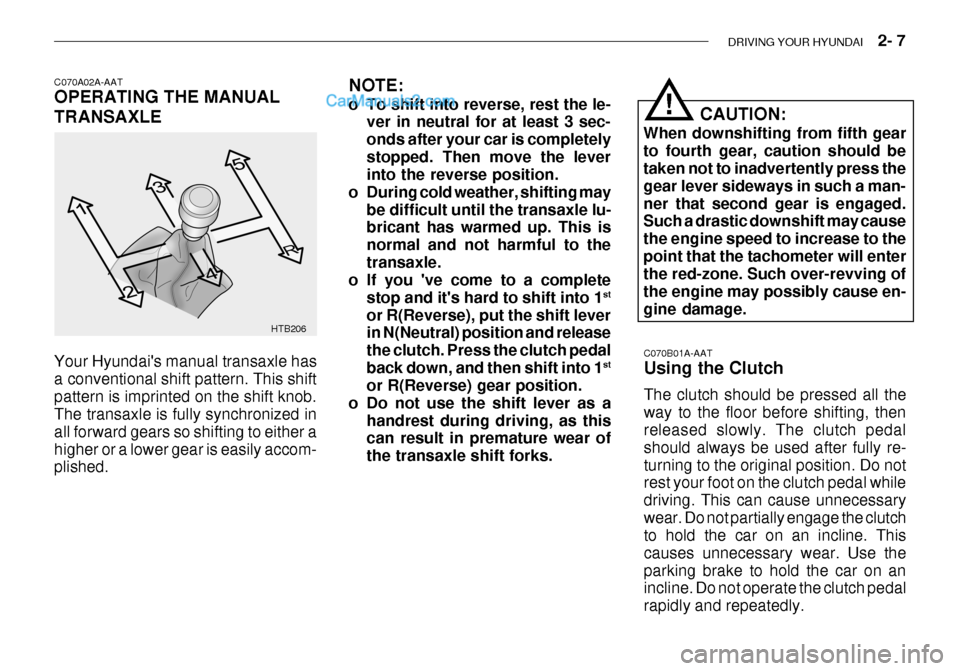 Hyundai Getz 2003 Owners Manual DRIVING YOUR HYUNDAI 2- 7
HTB206 NOTE:
o To shift into reverse, rest the le-
ver in neutral for at least 3 sec- onds after your car is completelystopped. Then move the lever into the reverse posit Hyundai Getz 2003 Owners Manual DRIVING YOUR HYUNDAI 2- 7
HTB206 NOTE:
o To shift into reverse, rest the le-
ver in neutral for at least 3 sec- onds after your car is completelystopped. Then move the lever into the reverse posit