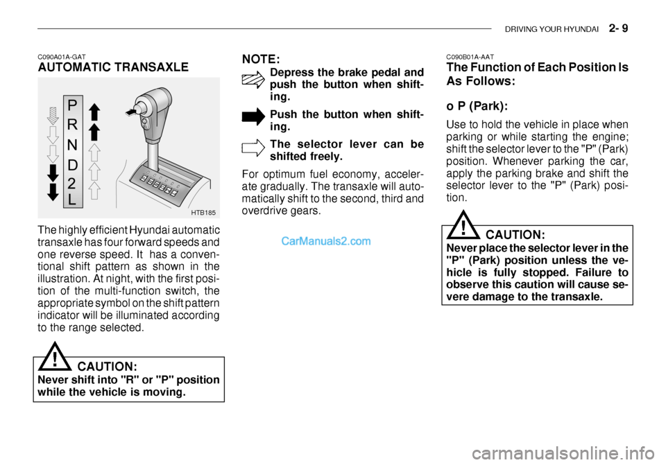 Hyundai Getz 2003 Owners Manual DRIVING YOUR HYUNDAI 2- 9
HTB185
C090A01A-GAT AUTOMATIC TRANSAXLE
The highly efficient Hyundai automatic transaxle has four forward speeds andone reverse speed. It has a conven- tional shift patte Hyundai Getz 2003 Owners Manual DRIVING YOUR HYUNDAI 2- 9
HTB185
C090A01A-GAT AUTOMATIC TRANSAXLE
The highly efficient Hyundai automatic transaxle has four forward speeds andone reverse speed. It has a conven- tional shift patte