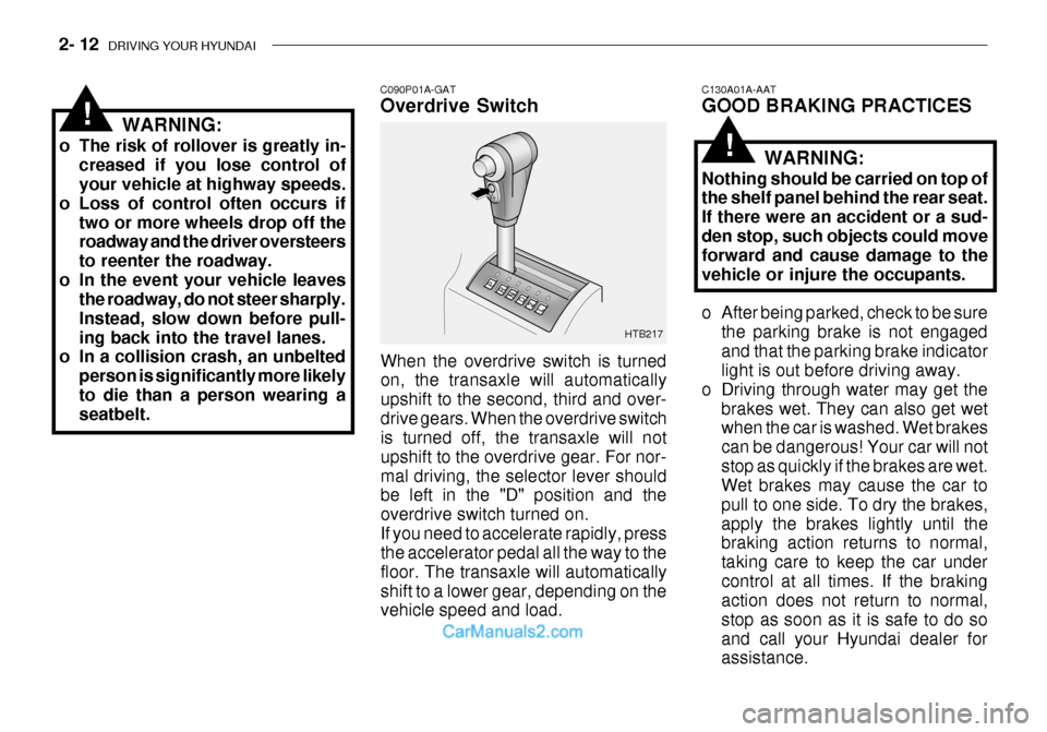 Hyundai Getz 2003 Owners Manual 2- 12 DRIVING YOUR HYUNDAI
C130A01A-AAT GOOD BRAKING PRACTICES
WARNING:
Nothing should be carried on top of the shelf panel behind the rear seat. If there were an accident or a sud-den stop, such obj Hyundai Getz 2003 Owners Manual 2- 12 DRIVING YOUR HYUNDAI
C130A01A-AAT GOOD BRAKING PRACTICES
WARNING:
Nothing should be carried on top of the shelf panel behind the rear seat. If there were an accident or a sud-den stop, such obj