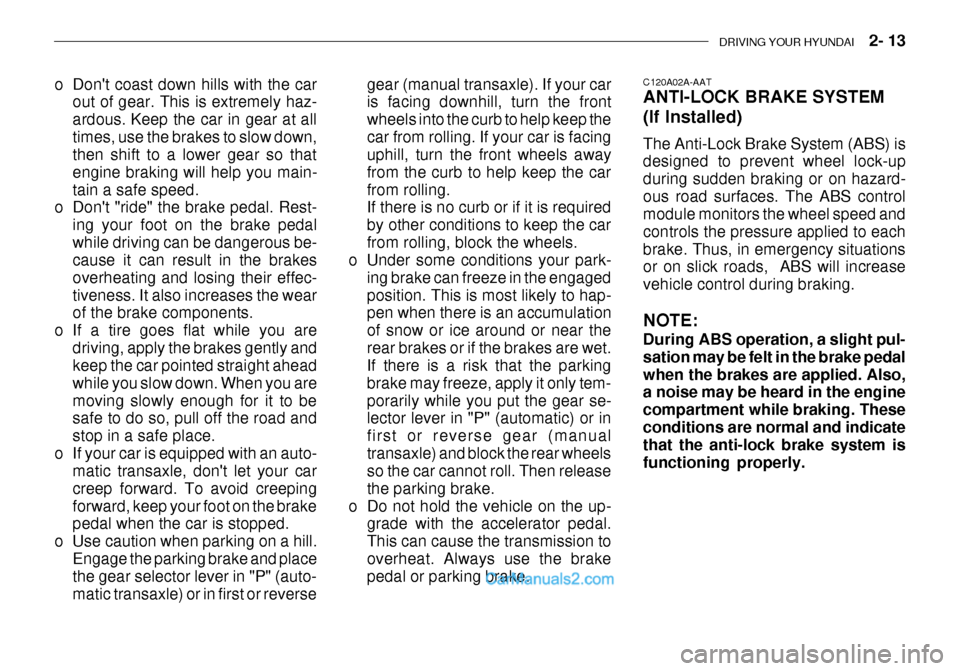 Hyundai Getz 2003 Owners Manual DRIVING YOUR HYUNDAI 2- 13
o Dont coast down hills with the car
out of gear. This is extremely haz-
ardous. Keep the car in gear at alltimes, use the brakes to slow down,
then shift to a lower g Hyundai Getz 2003 Owners Manual DRIVING YOUR HYUNDAI 2- 13
o Dont coast down hills with the car
out of gear. This is extremely haz-
ardous. Keep the car in gear at alltimes, use the brakes to slow down,
then shift to a lower g