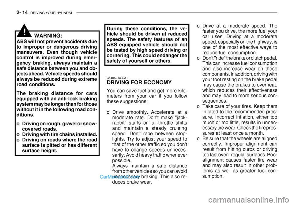 Hyundai Getz 2003 Owners Manual 2- 14 DRIVING YOUR HYUNDAI
o Drive at a moderate speed. The
faster you drive, the more fuel your car uses. Driving at a moderatespeed, especially on the highway, is one of the most effective ways to Hyundai Getz 2003 Owners Manual 2- 14 DRIVING YOUR HYUNDAI
o Drive at a moderate speed. The
faster you drive, the more fuel your car uses. Driving at a moderatespeed, especially on the highway, is one of the most effective ways to