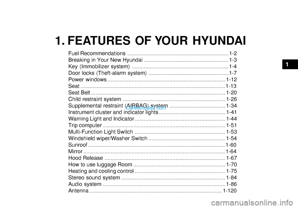 Hyundai Getz 2003 Owners Manual 1. FEATURES OF YOUR HYUNDAI
Fuel Recommendations ................................................................... 1-2
Breaking in Your New Hyundai ................................................. Hyundai Getz 2003 Owners Manual 1. FEATURES OF YOUR HYUNDAI
Fuel Recommendations ................................................................... 1-2
Breaking in Your New Hyundai .................................................