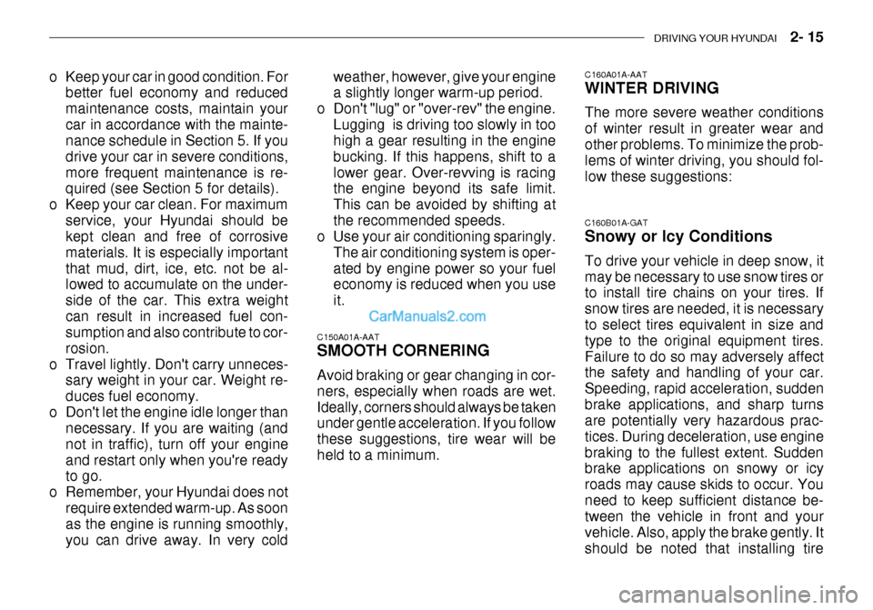 Hyundai Getz 2003 Owners Manual DRIVING YOUR HYUNDAI 2- 15
C150A01A-AAT SMOOTH CORNERING Avoid braking or gear changing in cor- ners, especially when roads are wet.Ideally, corners should always be taken under gentle acceleration Hyundai Getz 2003 Owners Manual DRIVING YOUR HYUNDAI 2- 15
C150A01A-AAT SMOOTH CORNERING Avoid braking or gear changing in cor- ners, especially when roads are wet.Ideally, corners should always be taken under gentle acceleration