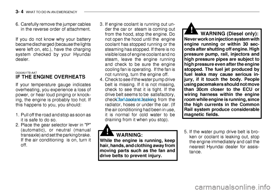 Hyundai Getz 2003  Owners Manual 3- 4  WHAT TO DO IN AN EMERGENCY
D030A01TB-AAT IF THE ENGINE OVERHEATS If your temperature gauge indicates overheating, you experience a loss of power, or hear loud pinging or knock- ing, the engine i