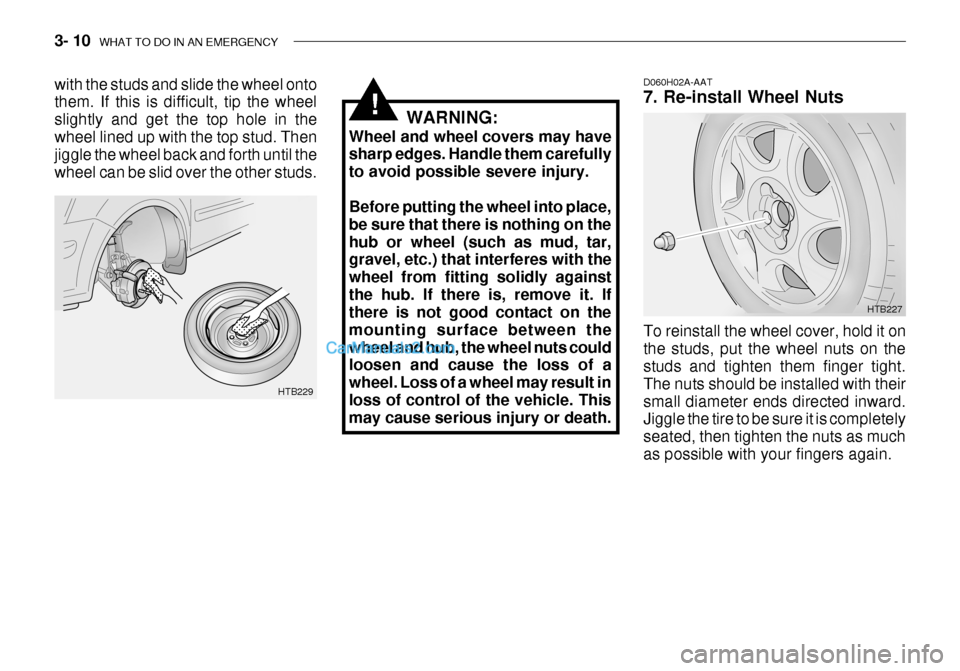 Hyundai Getz 2003 Owners Manual 3- 10 WHAT TO DO IN AN EMERGENCY
D060H02A-AAT 7. Re-install Wheel Nuts To reinstall the wheel cover, hold it on the studs, put the wheel nuts on the studs and tighten them finger tight. The nuts shou Hyundai Getz 2003 Owners Manual 3- 10 WHAT TO DO IN AN EMERGENCY
D060H02A-AAT 7. Re-install Wheel Nuts To reinstall the wheel cover, hold it on the studs, put the wheel nuts on the studs and tighten them finger tight. The nuts shou