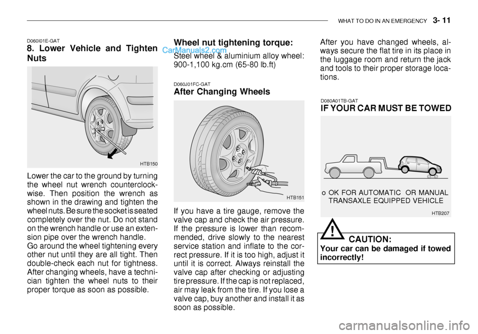 Hyundai Getz 2003 Owners Manual WHAT TO DO IN AN EMERGENCY 3- 11
Lower the car to the ground by turning the wheel nut wrench counterclock-wise. Then position the wrench as shown in the drawing and tighten the wheel nuts. Be sure Hyundai Getz 2003 Owners Manual WHAT TO DO IN AN EMERGENCY 3- 11
Lower the car to the ground by turning the wheel nut wrench counterclock-wise. Then position the wrench as shown in the drawing and tighten the wheel nuts. Be sure