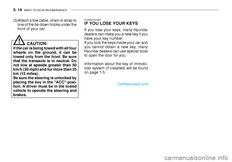 Hyundai Getz 2003 Owners Manual 3- 14 WHAT TO DO IN AN EMERGENCY
D120A01A-GAT IF YOU LOSE YOUR KEYS If you lose your keys, many Hyundai dealers can make you a new key if youhave your key number. If you lock the keys inside your car Hyundai Getz 2003 Owners Manual 3- 14 WHAT TO DO IN AN EMERGENCY
D120A01A-GAT IF YOU LOSE YOUR KEYS If you lose your keys, many Hyundai dealers can make you a new key if youhave your key number. If you lock the keys inside your car