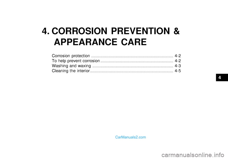 Hyundai Getz 2003 Owners Manual 4. CORROSION PREVENTION &APPEARANCE CARE
Corrosion protection ....................................................................... 4-2
To help prevent corrosion ................................... Hyundai Getz 2003 Owners Manual 4. CORROSION PREVENTION &APPEARANCE CARE
Corrosion protection ....................................................................... 4-2
To help prevent corrosion ...................................