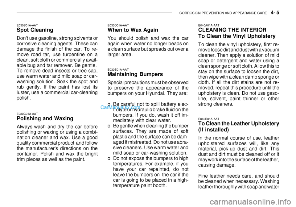 Hyundai Getz 2003 Owners Manual CORROSION PREVENTION AND APPEARANCE CARE 4- 5
E030D01A-AAT When to Wax Again You should polish and wax the car again when water no longer beads ona clean surface but spreads out over a larger area. Hyundai Getz 2003 Owners Manual CORROSION PREVENTION AND APPEARANCE CARE 4- 5
E030D01A-AAT When to Wax Again You should polish and wax the car again when water no longer beads ona clean surface but spreads out over a larger area.