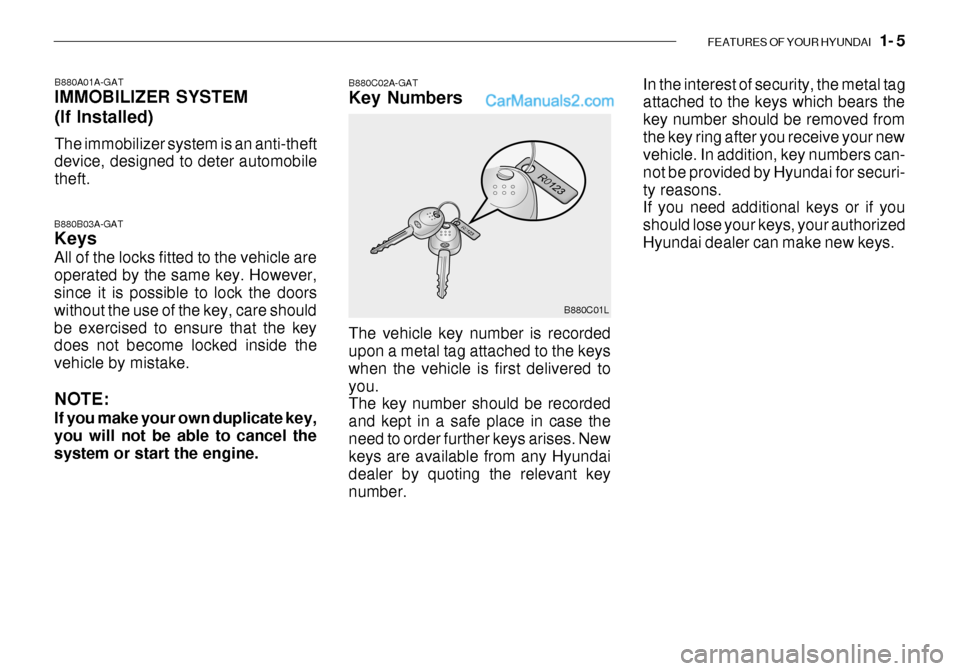 Hyundai Getz 2003 User Guide FEATURES OF YOUR HYUNDAI 1- 5
B880A01A-GAT IMMOBILIZER SYSTEM (If Installed) The immobilizer system is an anti-theft device, designed to deter automobile theft.
B880B03A-GAT Keys All of the locks fi Hyundai Getz 2003 User Guide FEATURES OF YOUR HYUNDAI 1- 5
B880A01A-GAT IMMOBILIZER SYSTEM (If Installed) The immobilizer system is an anti-theft device, designed to deter automobile theft.
B880B03A-GAT Keys All of the locks fi