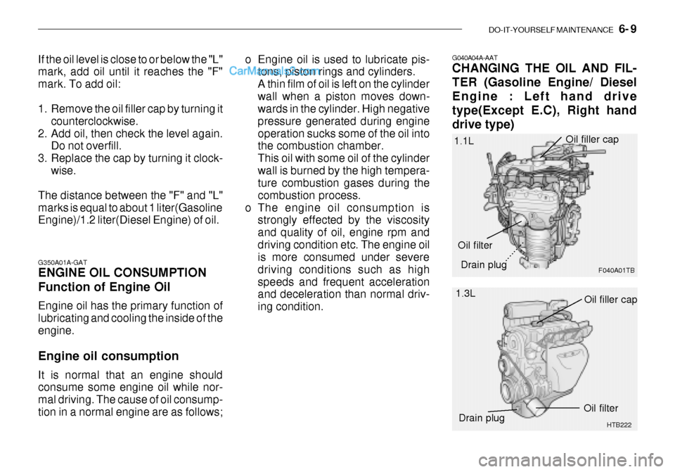 Hyundai Getz 2003  Owners Manual DO-IT-YOURSELF MAINTENANCE    6- 9
G350A01A-GAT ENGINE OIL CONSUMPTION Function of Engine Oil Engine oil has the primary function of lubricating and cooling the inside of the engine. Engine oil consum