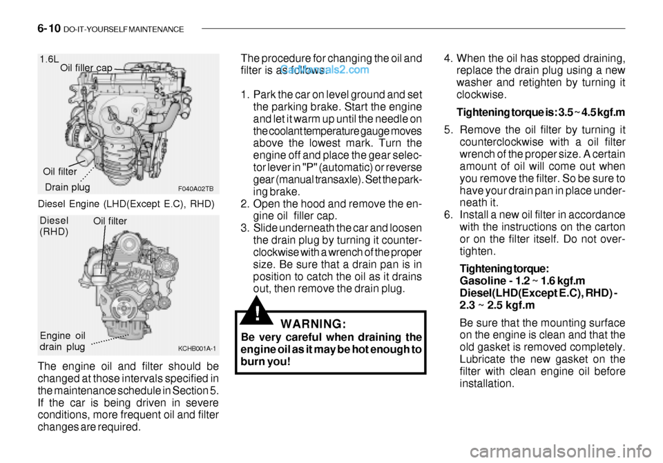 Hyundai Getz 2003  Owners Manual 6- 10  DO-IT-YOURSELF MAINTENANCE
The engine oil and filter should be changed at those intervals specified in the maintenance schedule in Section 5.If the car is being driven in severe conditions, mor